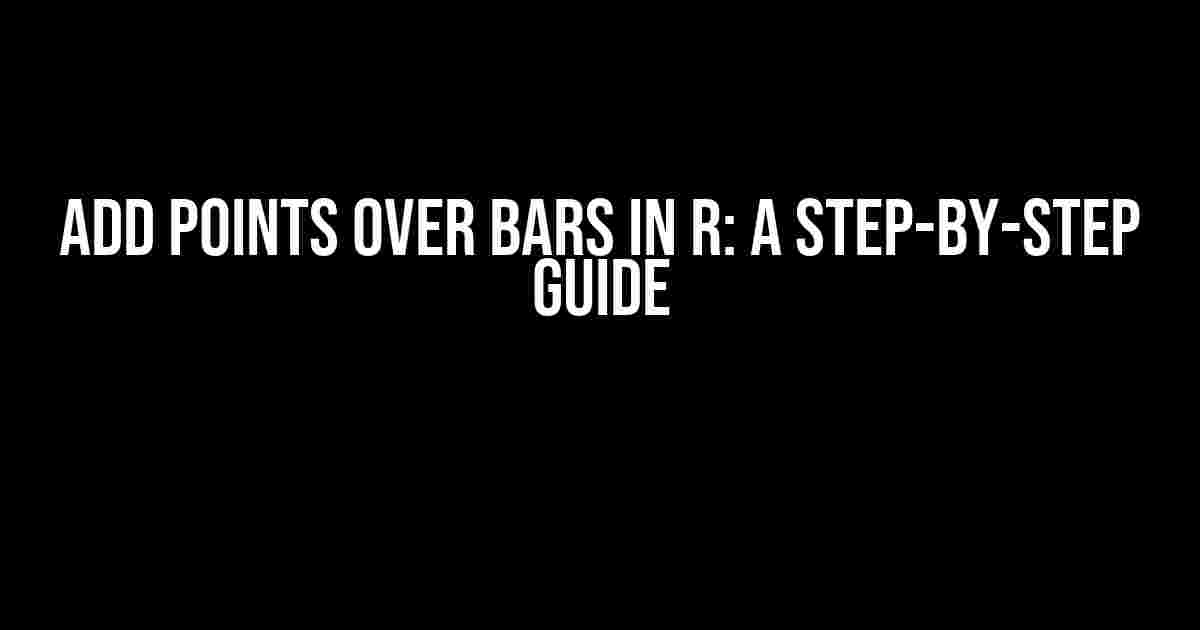 Add Points Over Bars in R: A Step-by-Step Guide