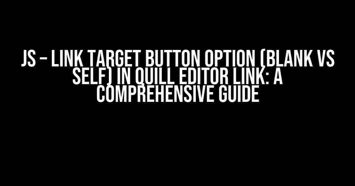 Js – Link target button option (blank vs self) in Quill Editor link: A Comprehensive Guide