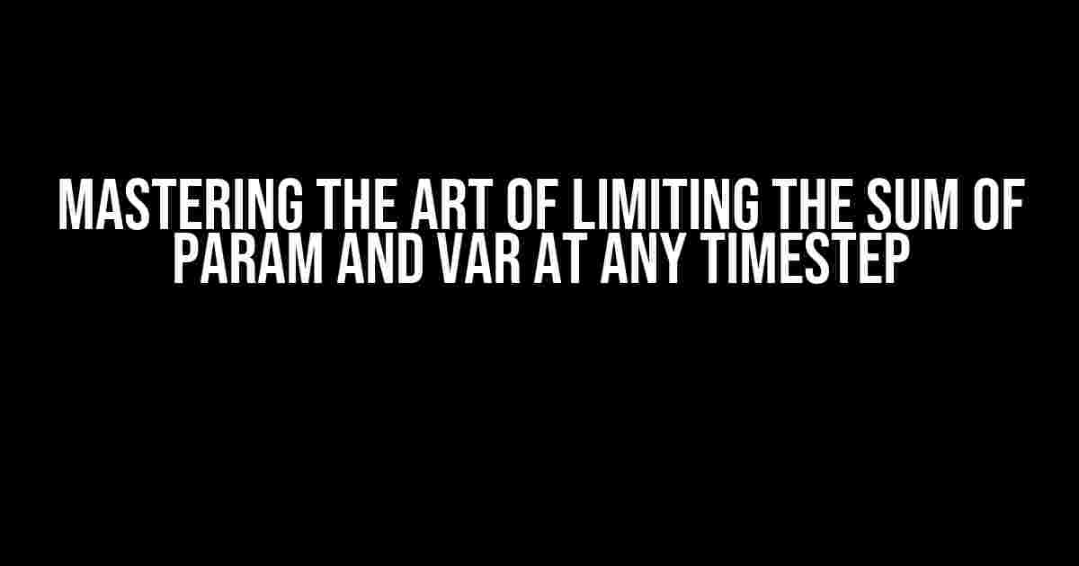 Mastering the Art of Limiting the Sum of Param and Var at Any Timestep