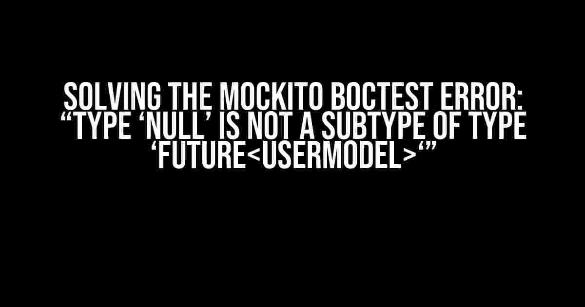 Solving the Mockito BocTest Error: “type ‘Null’ is not a subtype of type ‘Future‘”