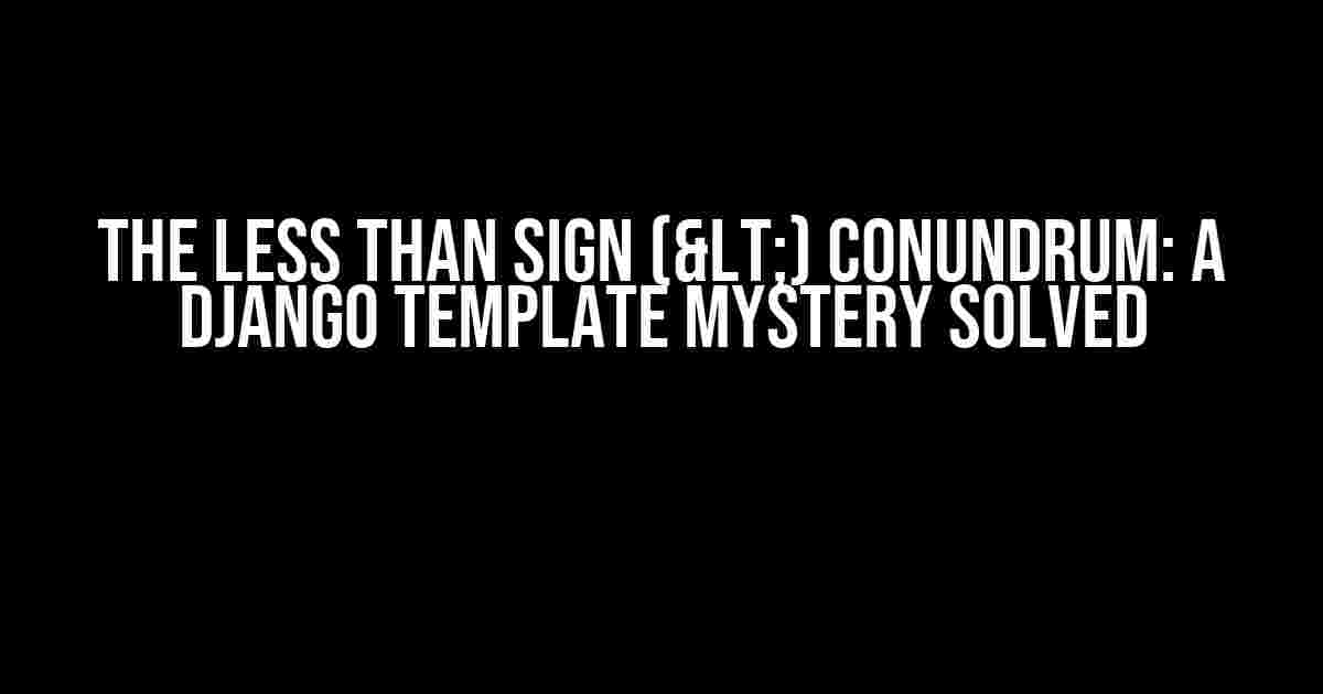 The Less Than Sign (<) Conundrum: A Django Template Mystery Solved