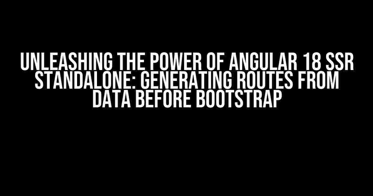 Unleashing the Power of Angular 18 SSR Standalone: Generating Routes from Data Before Bootstrap