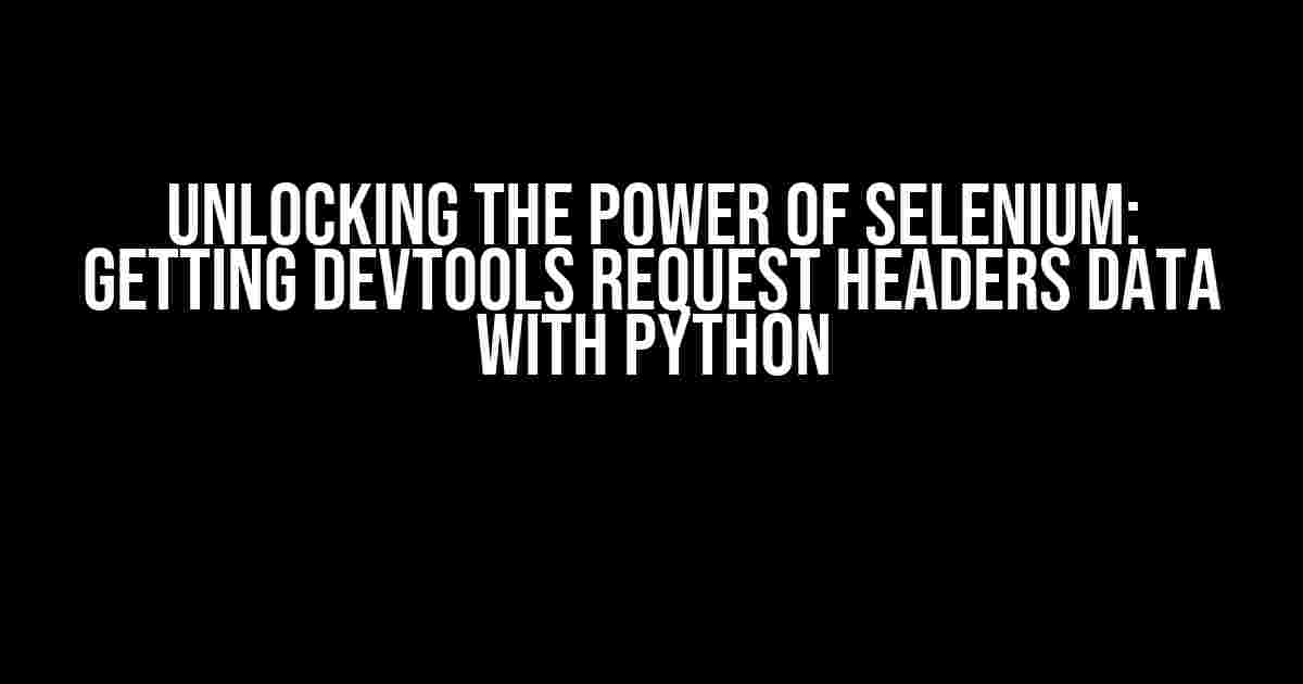 Unlocking the Power of Selenium: Getting DevTools Request Headers Data with Python